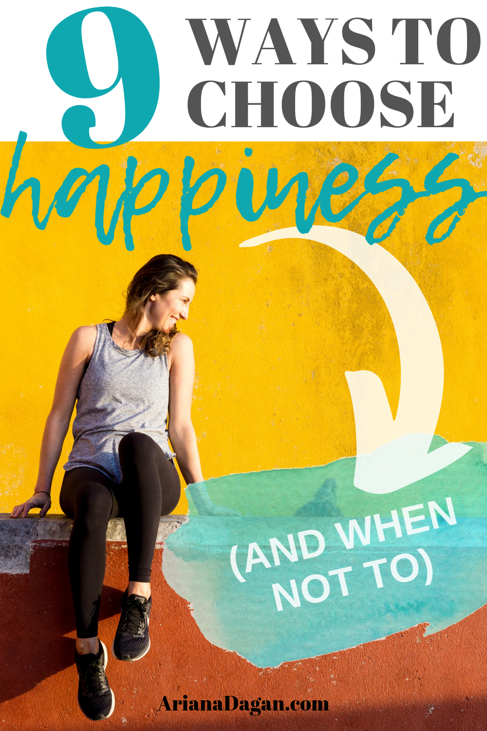 9 Ways to Choose Happiness and when not to by Ariana Dagan